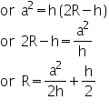 Double click to edit «math xmlns=¨http://www.w3.org/1998/Math/MathML¨»«mtable columnalign=¨left¨ rowspacing=¨0¨»«mtr»«mtd»«mi mathvariant=¨normal¨»or«/mi»«mo»§nbsp;«/mo»«msup»«mi mathvariant=¨normal¨»a«/mi»«mn»2«/mn»«/msup»«mo»=«/mo»«mi mathvariant=¨normal¨»h«/mi»«mfenced»«mrow»«mn»2«/mn»«mi mathvariant=¨normal¨»R«/mi»«mo»-«/mo»«mi mathvariant=¨normal¨»h«/mi»«/mrow»«/mfenced»«/mtd»«/mtr»«mtr»«mtd»«mi mathvariant=¨normal¨»or«/mi»«mo»§nbsp;«/mo»«mn»2«/mn»«mi mathvariant=¨normal¨»R«/mi»«mo»-«/mo»«mi mathvariant=¨normal¨»h«/mi»«mo»=«/mo»«mfrac»«msup»«mi mathvariant=¨normal¨»a«/mi»«mn»2«/mn»«/msup»«mi mathvariant=¨normal¨»h«/mi»«/mfrac»«/mtd»«/mtr»«mtr»«mtd»«mi mathvariant=¨normal¨»or«/mi»«mo»§nbsp;«/mo»«mi mathvariant=¨normal¨»R«/mi»«mo»=«/mo»«mfrac»«msup»«mi mathvariant=¨normal¨»a«/mi»«mn»2«/mn»«/msup»«mrow»«mn»2«/mn»«mi mathvariant=¨normal¨»h«/mi»«/mrow»«/mfrac»«mo»+«/mo»«mfrac»«mi mathvariant=¨normal¨»h«/mi»«mn»2«/mn»«/mfrac»«/mtd»«/mtr»«/mtable»«/math»
