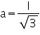 Double click to edit «math xmlns=¨http://www.w3.org/1998/Math/MathML¨»«mi mathvariant=¨normal¨»a«/mi»«mo»=«/mo»«mfrac»«mi mathvariant=¨normal¨»l«/mi»«msqrt»«mn»3«/mn»«/msqrt»«/mfrac»«/math»